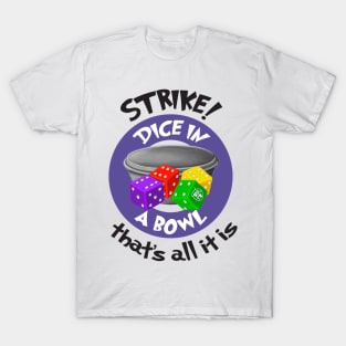 Strike! Dice in a Bowl - Rolling Dice and Taking Names T-Shirt